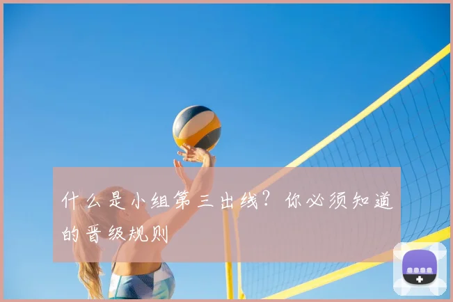 什么是小组第三出线？你必须知道的晋级规则